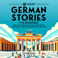 69 Short German Stories for Beginners: Dive Into German Culture, Expand Your Vocabulary, and Master Basics the Fun Way!