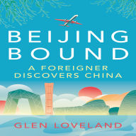 Beijing Bound: A Foreigner Discovers China