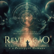 Revelação: A Guerra Entre a Sabedoria e a Percepção Humana