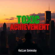 Toxic Achievement: Break Free and Embrace True Fulfillment: 