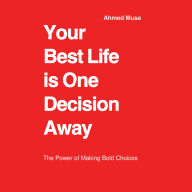 Your Best Life is One Decision Away: The Power of Making Bold Choices