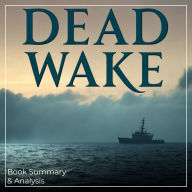 Dead Wake: Book Summary & Analysis (Abridged)