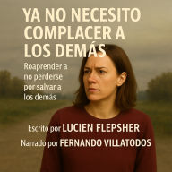 YA NO NECESITO COMPLACER A LOS DEMÁS: Reaprender a no perderse por salvar a los demás (Abridged)