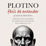 Plotino Fácil de Entender: Adéntrate en las Profundidades del Neoplatonismo y la Búsqueda de la Unidad con el Uno