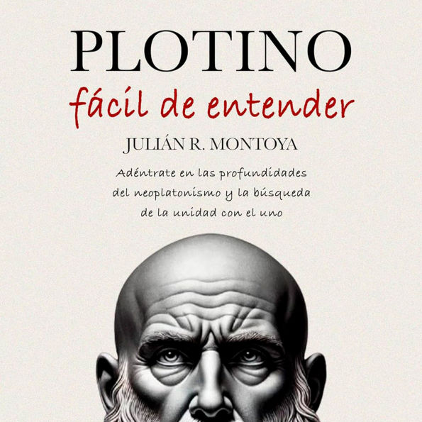 Plotino Fácil de Entender: Adéntrate en las Profundidades del Neoplatonismo y la Búsqueda de la Unidad con el Uno