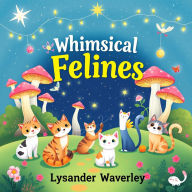 Whimsical Felines: Enchanting Stories to Delight and Inspire: 