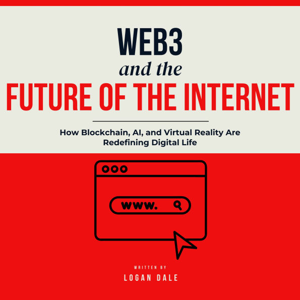 Web3 and the Future of the Internet: How Blockchain, AI, and Virtual Reality Are Redefining Digital Life