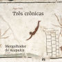 Três crônicas (Abridged)
