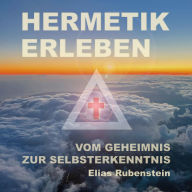 Hermetik erleben: Vom Geheimnis zur Selbsterkenntnis