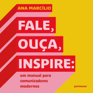 Fale, ouça, inspire: um manual para comunicadores modernos (Abridged)