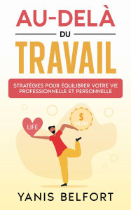 Au-Delà du Travail: Stratégies pour équilibrer Votre vie Professionnelle et Personnelle