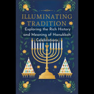 Illuminating Tradition: Exploring the Rich History and Meaning of Hanukkah Celebrations