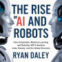 The Rise of AI and Robots: How Automation, Machine Learning, and Robotics Will Transform Jobs, Society, and the Global Economy