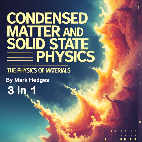 Condensed Matter and Solid State Physics: The Physics of Materials (3 in 1)