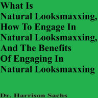 What Is Natural Looksmaxing, How To Engage In Natural Looksmaxxing, And The Benefits Of Engaging In Natural Looksmaxxing