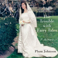 The Trouble with Fairy Tales: A Memoir