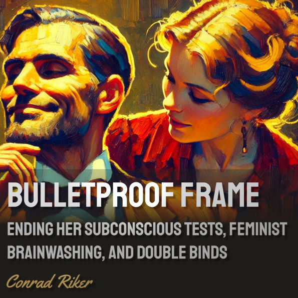 Bulletproof Frame: Ending Her Subconscious Tests, Feminist Brainwashing, and Double Binds