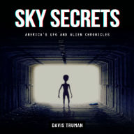 Sky Secrets: America's UFO And Alien Chronicles