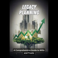 Legacy Planning: A Comprehensive Guide to Wills and Trusts