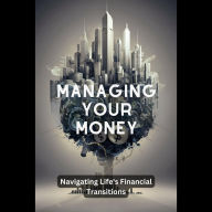 Managing Your Money: Navigating Life's Financial Transitions