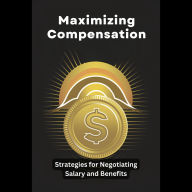 Maximizing Compensation: Strategies for Negotiating Salary and Benefits