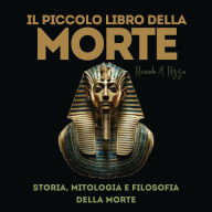 IL PICCOLO LIBRO DELLA MORTE: Storia, mitologia e filosofia della morte