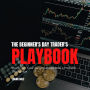 The Beginner's Day Trader's Playbook: How to Day Trade Successfully and Build a Profitable Trading Plan