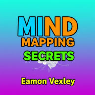 Mind Mapping Secrets: Transform Your Life Effortlessly: 