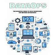 DataOps: The Essential Guide to Data Operations for Modern Enterprises