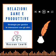 RELAZIONI SANE E PRODUTTIVE: Strategie per gestire le interazioni con gli altri. (Abridged)