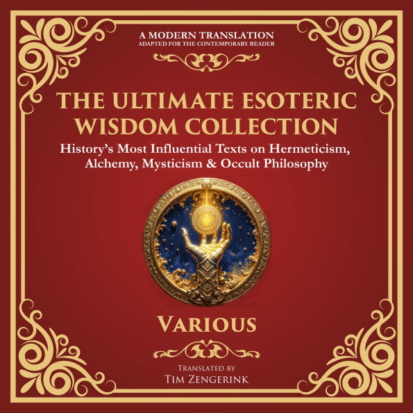 The Ultimate Esoteric Wisdom Collection: The Kybalion, Corpus Hermeticum, The Emerald Tablet, Chaldean Oracles & Many More Hermetic Works