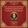 The Ultimate Esoteric Wisdom Collection: The Kybalion, Corpus Hermeticum, The Emerald Tablet, Chaldean Oracles & Many More Hermetic Works