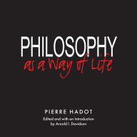 Philosophy as a Way of Life: Spiritual Exercises from Socrates to Foucault