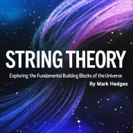 String Theory: Exploring the Fundamental Building Blocks of the Universe