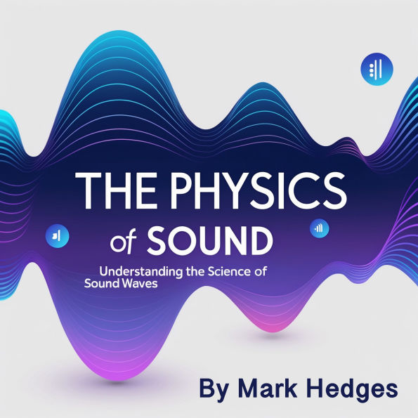The Physics of Sound: Understanding the Science of Sound Waves