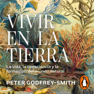 Vivir en la Tierra: La vida, la consciencia y la formación del mundo natural