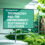 Technology and the Environment: Sustainable Solutions