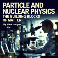 Particle and Nuclear Physics: The Building Blocks of Matter (3 in 1)