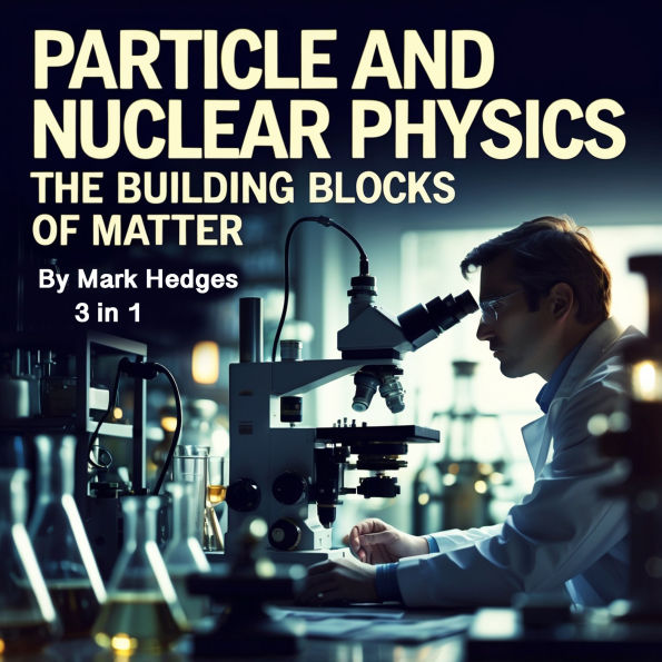 Particle and Nuclear Physics: The Building Blocks of Matter (3 in 1)