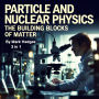 Particle and Nuclear Physics: The Building Blocks of Matter (3 in 1)