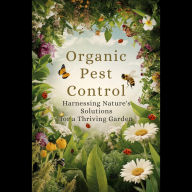 Organic Pest Control: Harnessing Nature's Solutions for a Thriving Garden