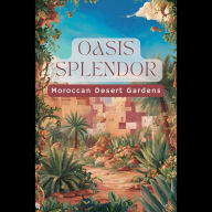 Oasis Splendor: Moroccan Desert Gardens