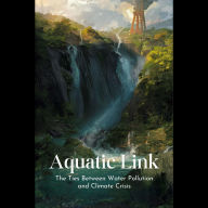 Aquatic Link: Unraveling the Ties Between Water Pollution and Climate Crisis