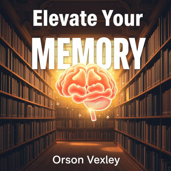 Elevate Your Memory: Secrets to Retaining What Matters: Unlock your memory potential! Dive into transformative audio lessons to retain what truly matters.