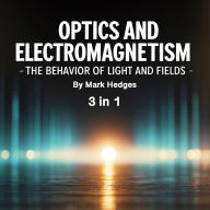 Optics and Electromagnetism: The Behavior of Light and Fields (3 in 1)