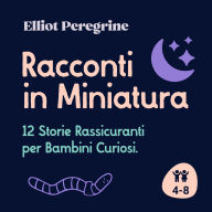 Racconti in Miniatura: 12 Storie Rassicuranti per Bambini Curiosi.