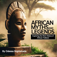 African Myths and Legends: Exploring the Rich History of African Folklore