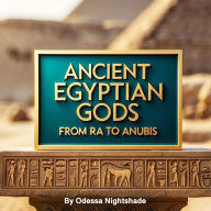 Ancient Egyptian Gods: From Ra to Anubis