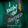 I Know You Started It (A Secrets & Lies Novel)