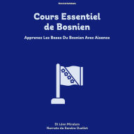 Cours Essentiel de Bosnien: Apprenez Les Bases Du Bosnien Avec Aisance